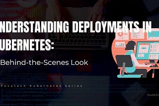 Understanding Deployments in Kubernetes: A Behind-the-Scenes Look