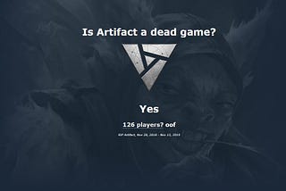 “Is Artifact a dead game?” “Yes. 126 players? oof. RIP Artifact, Nov 20, 2019 — Nov 13, 2019.”