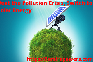 Beat the Pollution Crisis, Switch to Solar Energy