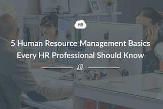 5 Human Resource Management Basics Every HR Professional Should Know | HR Cloud