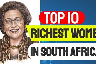 South Africa’s Richest Women 2024 — And What They Do