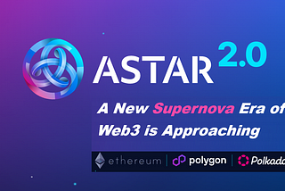 Astar 2.0: A New Supernova Era of Web3 is Approaching