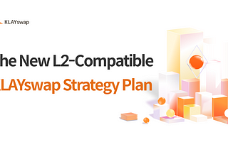 The New L2-Compatible KLAYswap Strategy Plan
