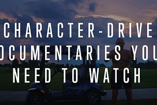 5 Character-Driven Documentaries You Need to Watch