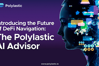 Introducing the Future of DeFi Navigation: The Polylastic AI Advisor