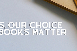 Yes, Our Choice of Books Matter