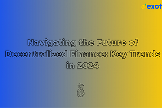Navigating the Future of Decentralized Finance: Key Trends in 2024