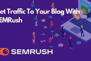 Get Traffic To Your Blog With SEMRush