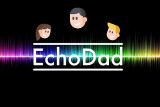 EchoDad’s Top 10 tips to make a good kids Voice Application?