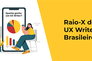 Imagem com gráficos, ilustração de uma mulher olhando para o celular e o texto “Raio-X dos UX Writers Brasileiros”.