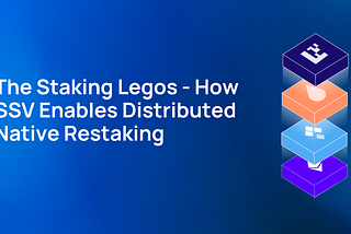 The Staking Legos — How SSV Enables Distributed Native Restaking