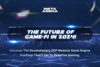 MetaArena: ZKP Modular Game Engine Platform Set to be the Focus of 2024 Game-Fi Summer