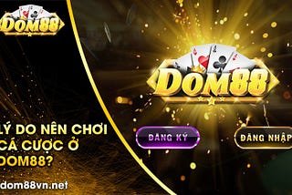 Link Chính Chủ Dom88 — Vì Sao Nên Chơi Cá Cược Dom88 ⁉️