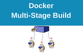 Docker Multi-Stage Build : Begginers Guide