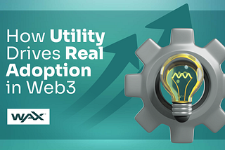 WAX in Action: How Utility Drives Real Adoption in Web3