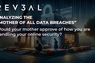 Analyzing the “Mother of All Data Breaches” 
 Would your mother approve of how you are handling your online security?