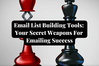 Email List Building Tools: Your Secret Weapons For Emailing Success