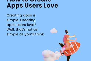 How to Create Apps Users Love