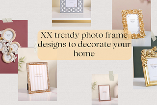 XX trendy photo frame designs to decorate your home