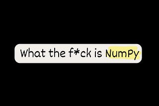 What the heck is NumPy? — A Complete Tutorial for Python Programmers