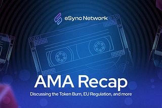 eSync Network AMA Recap: Discussing the Token Burn, EU Regulation, and more