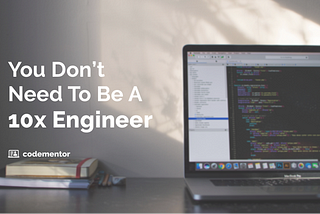 10x Engineers: the Myths and Why You Don’t Need to be One