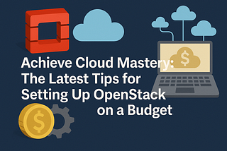 Getting Started with OpenStack Without Breaking the Bank