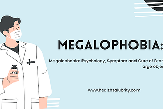 Megalophobia: Psychology, Symptom, and Cure of Fear of large objects