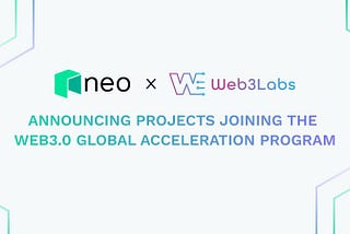 Neo and Web3Labs Announce Projects Joining the Web3.0 Global Acceleration Program
