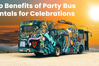 Top Benefits of Party Bus Rentals for Celebrations
