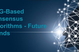 DAG-Based Consensus Algorithms -Future Trends