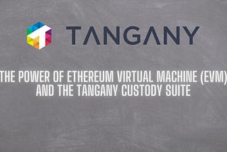 The power of Ethereum Virtual Machine (EVM) and the Tangany Custody Suite