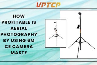 How profitable is aerial photography by using 6M CE Camera Mast?