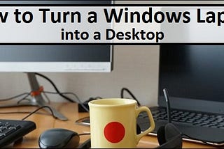 How to Turn a Windows Laptop into a Desktop