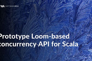 Prototype Loom-based concurrency API for Scala | SoftwareMill