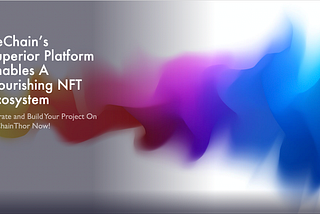 VeChain’s Superior Platform Enables A Flourishing NFT Ecosystem.