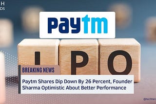 Paytm Shares Dip Down By 26 Percent, Founder Sharma Optimistic About Better Performance