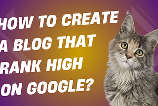 How to Create a Blog that Rank High on Google?