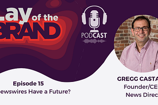 Lay of the Brand Podcast Episode 15: Do Newswires Have a Future? with Gregg Castano of News Direct