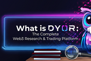 What is DYOR: The Complete Web3 Research & Trading Platform
