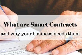 What are smart contracts and why your business needs them