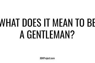 What Does It Mean To Be A Gentleman?