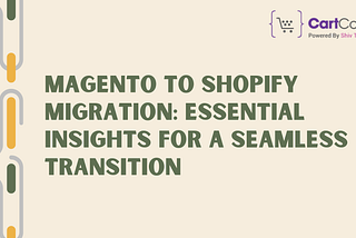 Magento to Shopify Migration: Essential Insights for a Seamless Transition