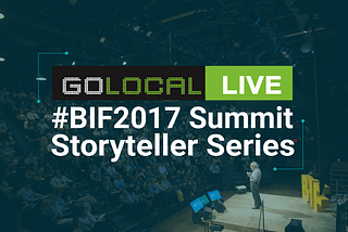 BIF ANNOUNCES WITH GOLOCAL LIVE: #BIF2017 SUMMIT STORYTELLER SERIES