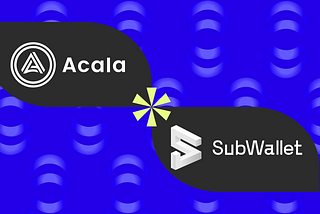 SubWallet Now Supports Acala, Bringing aUSD Minting, NFT Features, and a User-Friendly Experience