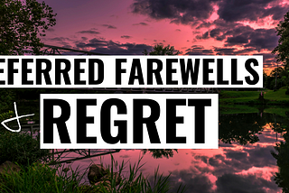 Deferred Farewells and Regret