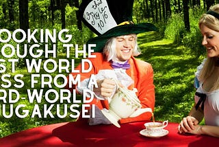 Looking through the First World Glass from a Third-World Ryuugakusei