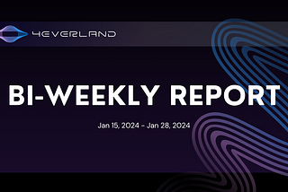 The 4EVERLAND Bi-Weekly Report(Jan 15, 2024 — Jan 28, 2024)