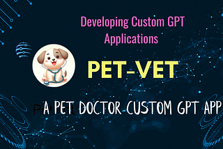 Developing a PetVet: A custom GPT application with no-code!