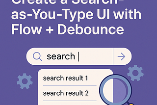 Day 7: Practical Use Case — Create a Search-as-You-Type UI with Flow + Debounce